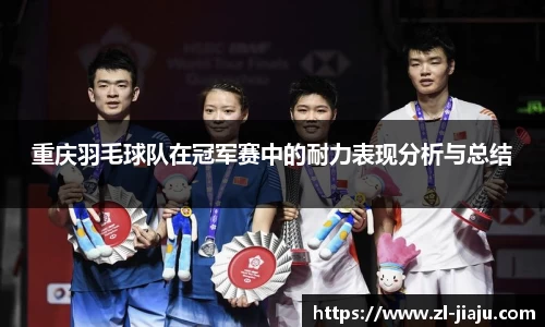 重庆羽毛球队在冠军赛中的耐力表现分析与总结